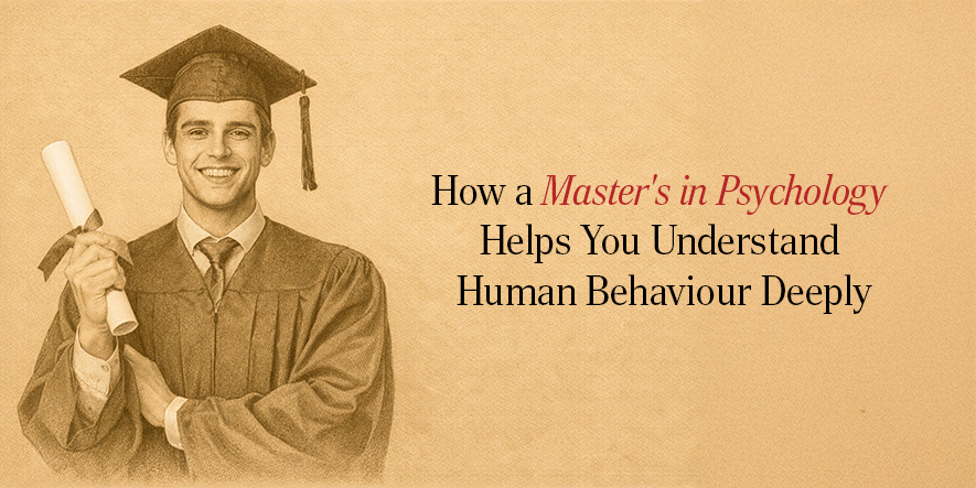 How a Master’s in Psychology Helps You Understand Human Behaviour Deeply