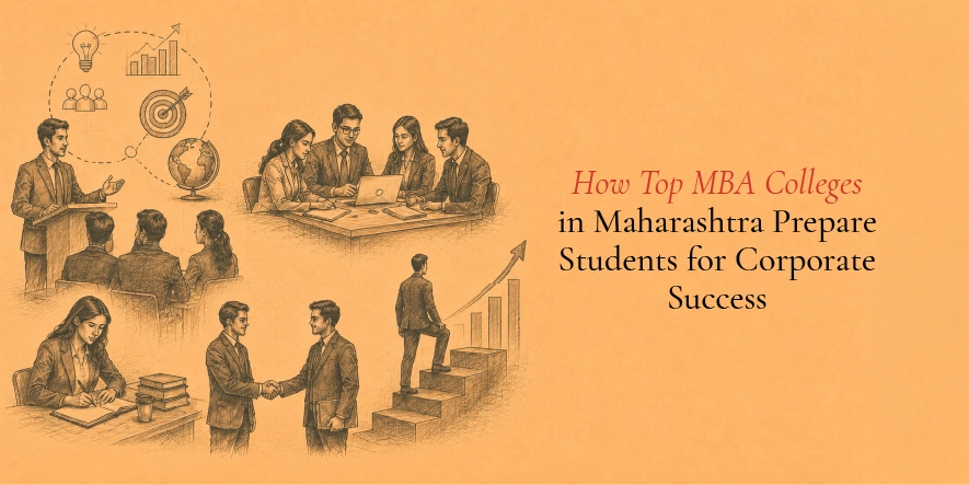 How Top MBA Colleges in Maharashtra Prepare Students for Corporate Success